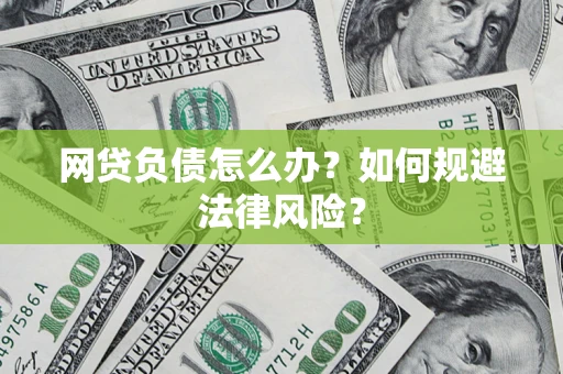 武汉网贷负债怎么办？如何规避法律风险？