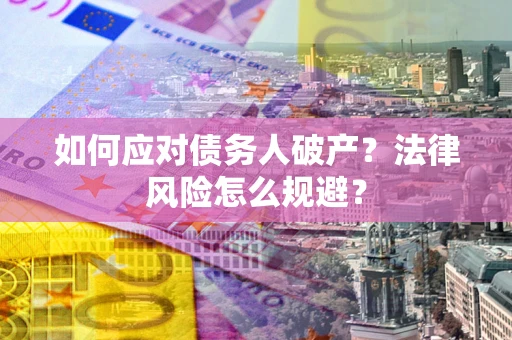 武汉如何应对债务人破产？法律风险怎么规避？