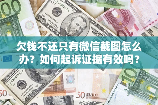 武汉欠钱不还只有微信截图怎么办？如何起诉证据有效吗？