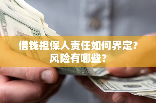 武汉借钱担保人责任如何界定?风险有哪些? 武汉借钱担保人责任如何界定?风险有哪些?
