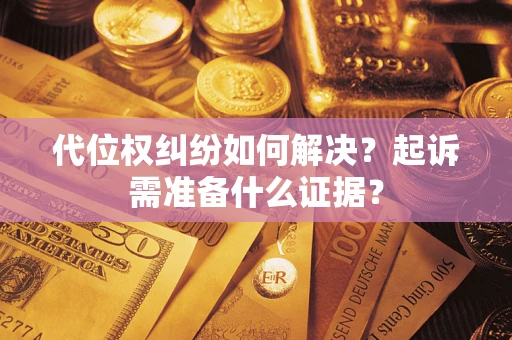 武汉代位权纠纷如何解决？起诉需准备什么证据？