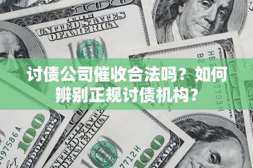 武汉讨债公司催收合法吗？如何辨别正规讨债机构？