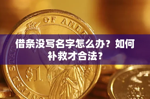 武汉借条没写名字怎么办？如何补救才合法？