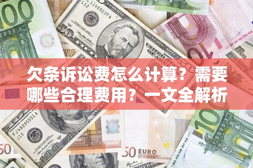 武汉欠条诉讼费怎么计算？需要哪些合理费用？一文全解析