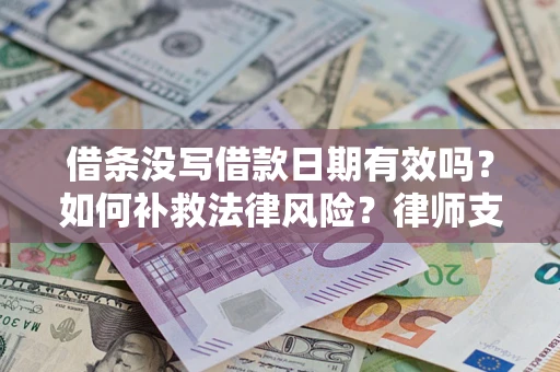 武汉借条没写借款日期有效吗？如何补救法律风险？律师支招