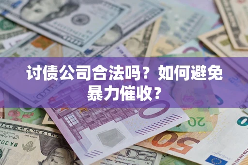 武汉讨债公司合法吗？如何避免暴力催收？