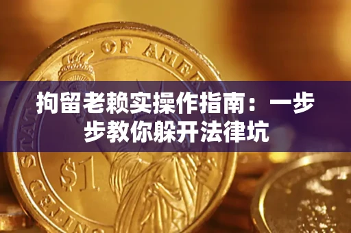 武汉拘留老赖实操作指南：一步步教你躲开法律坑