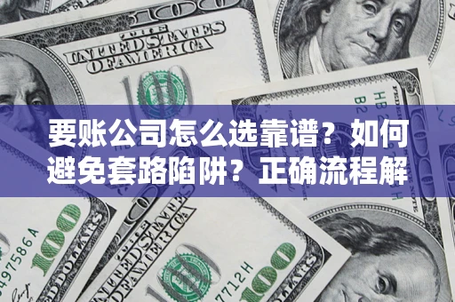 武汉要账公司怎么选靠谱？如何避免套路陷阱？正确流程解析