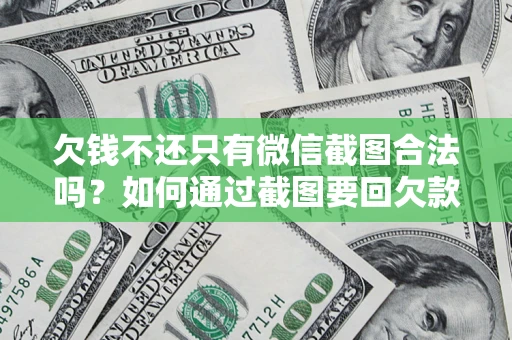 武汉欠钱不还只有微信截图合法吗？如何通过截图要回欠款？