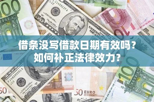 武汉借条没写借款日期有效吗？如何补正法律效力？