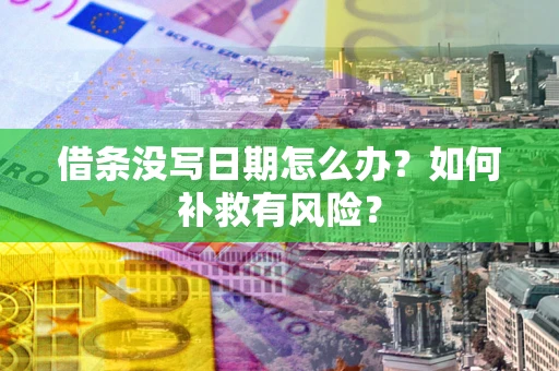 武汉借条没写日期怎么办？如何补救有风险？
