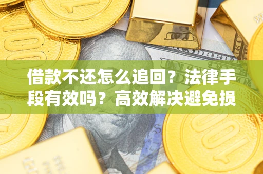 武汉借款不还怎么追回？法律手段有效吗？高效解决避免损失