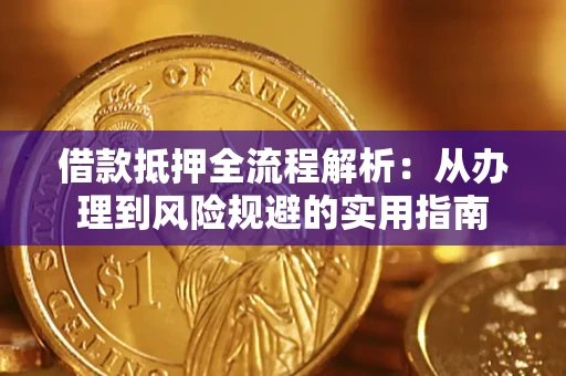 武汉借款抵押全流程解析：从办理到风险规避的实用指南
