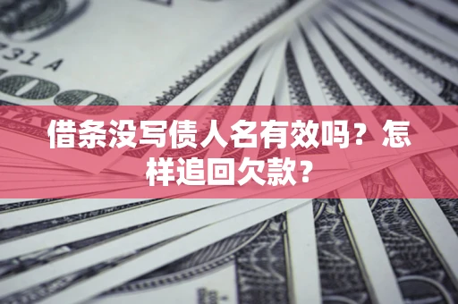 武汉借条没写债人名有效吗？怎样追回欠款？