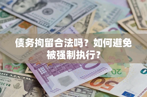 武汉债务拘留合法吗？如何避免被强制执行？