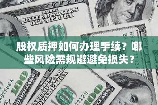 武汉股权质押如何办理手续？哪些风险需规避避免损失？