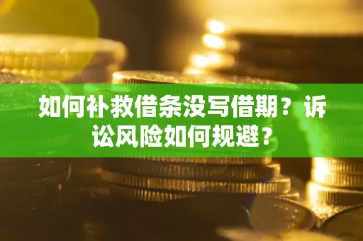 武汉如何补救借条没写借期？诉讼风险如何规避？