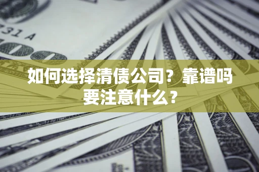 武汉如何选择清债公司？靠谱吗要注意什么？