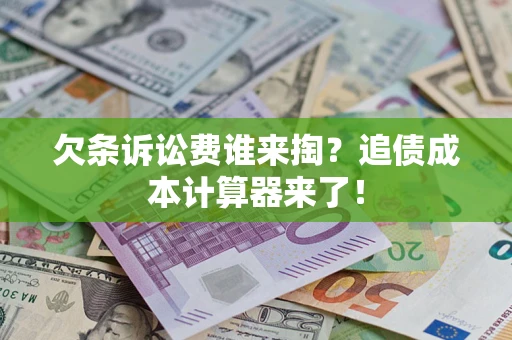 武汉欠条诉讼费谁来掏？追债成本计算器来了！