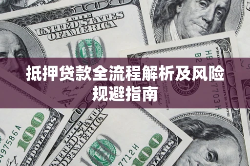 武汉抵押贷款全流程解析及风险规避指南