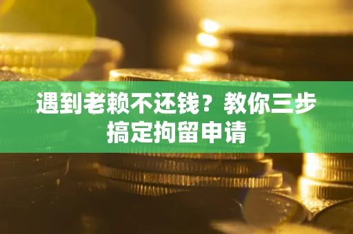 武汉遇到老赖不还钱？教你三步搞定拘留申请