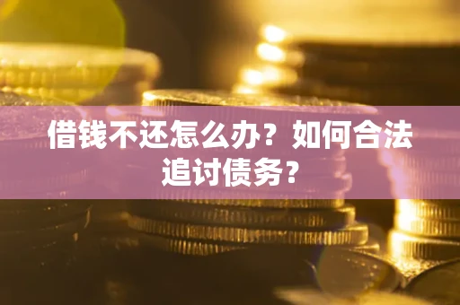 武汉借钱不还怎么办？如何合法追讨债务？