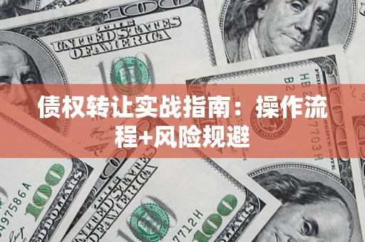 武汉债权转让实战指南：操作流程+风险规避