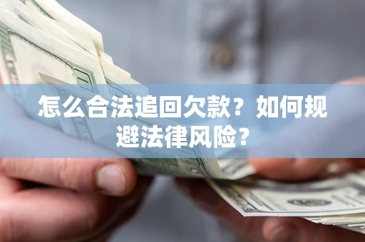 武汉怎么合法追回欠款？如何规避法律风险？
