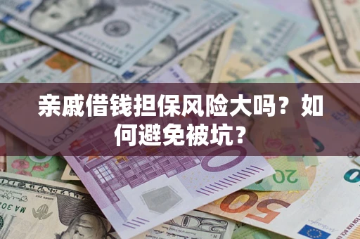 武汉亲戚借钱担保风险大吗？如何避免被坑？