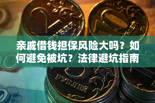 武汉亲戚借钱担保风险大吗？如何避免被坑？法律避坑指南