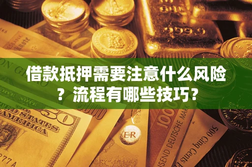 武汉借款抵押需要注意什么风险？流程有哪些技巧？