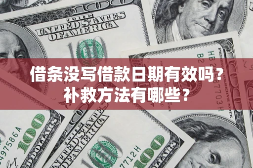 武汉借条没写借款日期有效吗?补救方法有哪些? 武汉借条没写借款日期有效吗?补救方法有哪些?
