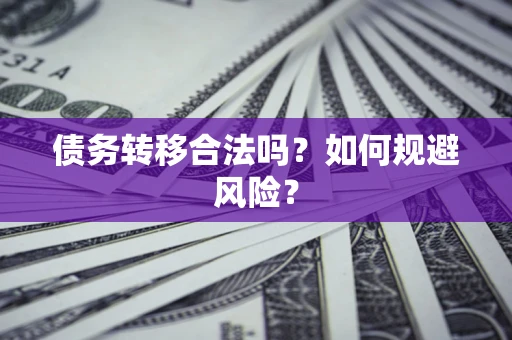 武汉债务转移合法吗？如何规避风险？