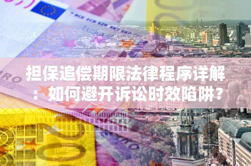 武汉担保追偿期限法律程序详解：如何避开诉讼时效陷阱？