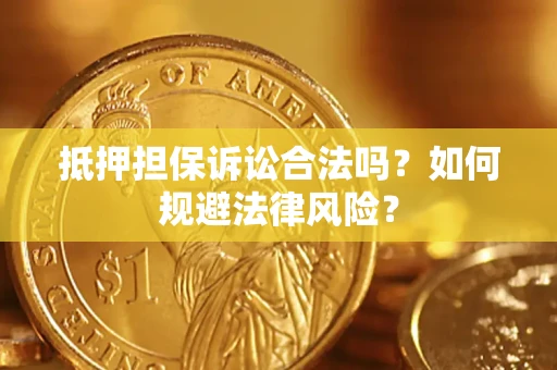 武汉抵押担保诉讼合法吗？如何规避法律风险？