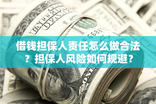 武汉借钱担保人责任怎么做合法？担保人风险如何规避？