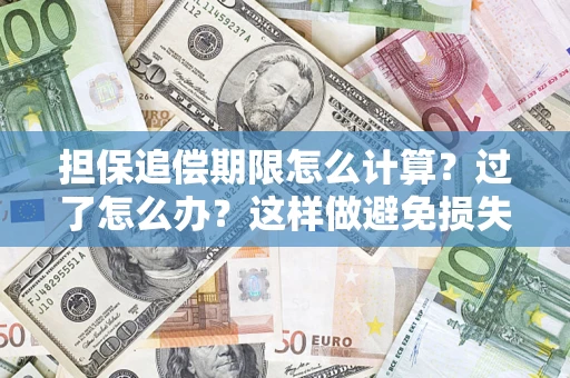 武汉担保追偿期限怎么计算？过了怎么办？这样做避免损失！