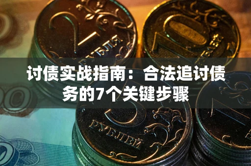 武汉讨债实战指南：合法追讨债务的7个关键步骤