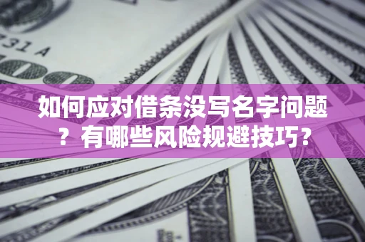 武汉如何应对借条没写名字问题？有哪些风险规避技巧？