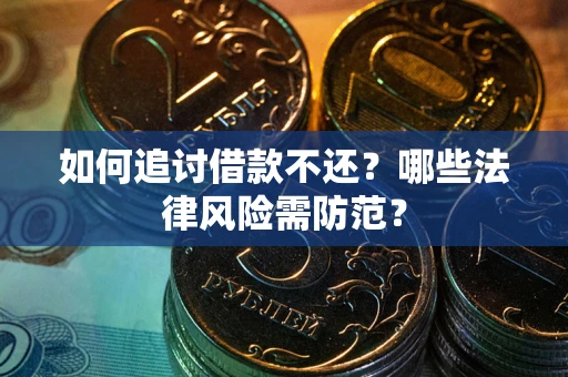 武汉如何追讨借款不还？哪些法律风险需防范？